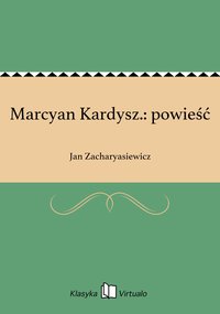 Marcyan Kardysz.: powieść - Jan Zacharyasiewicz - ebook