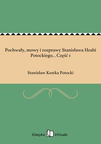 Pochwały, mowy i rozprawy Stanisława Hrabi Potockiego, . Część 1 - Stanisław Kostka Potocki - ebook