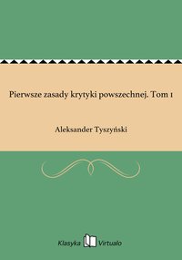 Pierwsze zasady krytyki powszechnej. Tom 1 - Aleksander Tyszyński - ebook