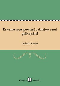 Krwawe ręce: powieść z dziejów rzezi galicyjskiej - Ludwik Stasiak - ebook