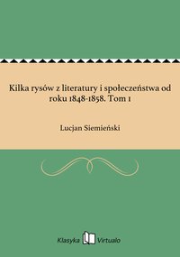 Kilka rysów z literatury i społeczeństwa od roku 1848-1858. Tom 1 - Lucjan Siemieński - ebook