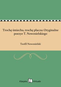 Trochę śmiechu, trochę płaczu: Oryginalne poezye T. Nowosielskiego - Teofil Nowosielski - ebook