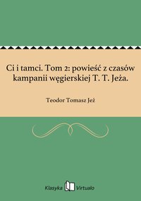 Ci i tamci. Tom 2: powieść z czasów kampanii węgierskiej T. T. Jeża. - Teodor Tomasz Jeż - ebook