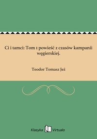 Ci i tamci: Tom 1 powieść z czasów kampanii węgierskiej. - Teodor Tomasz Jeż - ebook