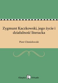 Zygmunt Kaczkowski, jego życie i działalność literacka - Piotr Chmielowski - ebook