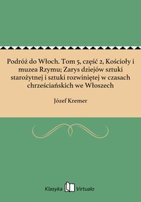 Podróż do Włoch. Tom 5, część 2, Kościoły i muzea Rzymu; Zarys dziejów sztuki starożytnej i sztuki rozwiniętej w czasach chrześciańskich we Włoszech - Józef Kremer - ebook