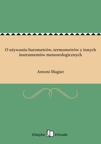O używaniu barometrów, termometrów y innych instrumentów meteorologicznych - Antoni Magier - ebook