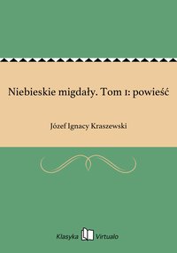 Niebieskie migdały. Tom 1: powieść - Józef Ignacy Kraszewski - ebook