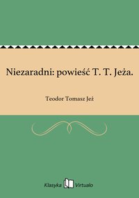 Niezaradni: powieść T. T. Jeża. - Teodor Tomasz Jeż - ebook