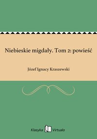 Niebieskie migdały. Tom 2: powieść - Józef Ignacy Kraszewski - ebook