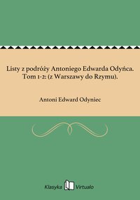 Listy z podróży Antoniego Edwarda Odyńca. Tom 1-2: (z Warszawy do Rzymu). - Antoni Edward Odyniec - ebook