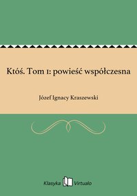 Któś. Tom 1: powieść współczesna - Józef Ignacy Kraszewski - ebook