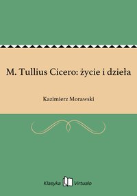 M. Tullius Cicero: życie i dzieła - Kazimierz Morawski - ebook