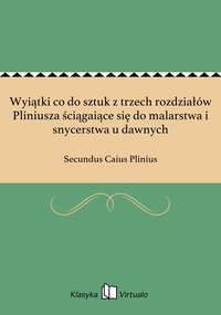 Wyiątki co do sztuk z trzech rozdziałów Pliniusza ściągaiące się do malarstwa i snycerstwa u dawnych - Secundus Caius Plinius - ebook