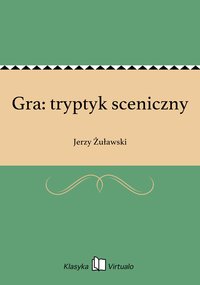 Gra: tryptyk sceniczny - Jerzy Żuławski - ebook