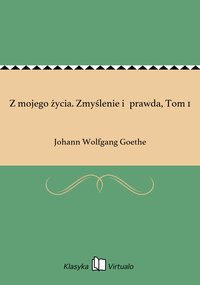 Z mojego życia. Zmyślenie i prawda, Tom 1 - Johann Wolfgang Goethe - ebook