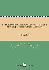 Pod Grunwaldem: walka Polaków z Niemcami: z powieści J. I. Kraszewskiego "Krzyżacy" - Jadwiga Papi - ebook
