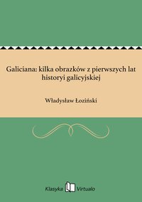 Galiciana: kilka obrazków z pierwszych lat historyi galicyjskiej - Władysław Łoziński - ebook