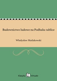 Budownictwo ludowe na Podhalu: tablice - Władysław Matlakowski - ebook