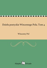 Dzieła poetyckie Wincentego Pola. Tom 4 - Wincenty Pol - ebook