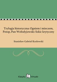 Trylogja historyczna: Ogniem i mieczem, Potop, Pan Wołodyjowski: Szkic krytyczny - Stanisław Gabriel Kozłowski - ebook