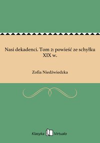 Nasi dekadenci. Tom 2: powieść ze schyłku XIX w. - Zofia Niedźwiedzka - ebook