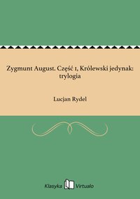 Zygmunt August. Część 1, Królewski jedynak: trylogia - Lucjan Rydel - ebook