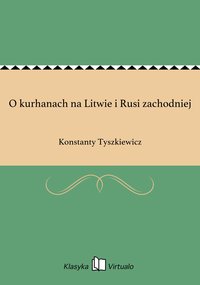 O kurhanach na Litwie i Rusi zachodniej - Konstanty Tyszkiewicz - ebook