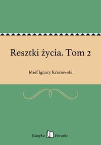 Resztki życia. Tom 2 - Józef Ignacy Kraszewski - ebook