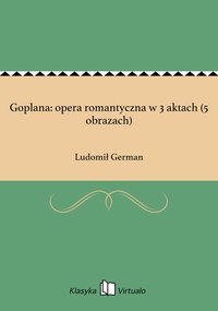 Goplana: opera romantyczna w 3 aktach (5 obrazach) - Ludomił German - ebook