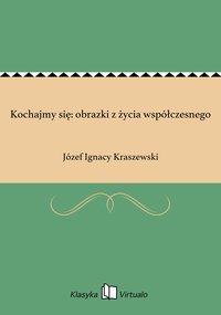 Kochajmy się: obrazki z życia współczesnego - Józef Ignacy Kraszewski - ebook