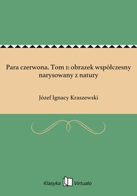 Para czerwona. Tom 1: obrazek współczesny narysowany z natury - Józef Ignacy Kraszewski - ebook