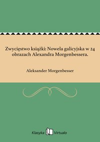 Zwycięstwo książki: Nowela galicyjska w 24 obrazach Alexandra Morgenbessera. - Aleksander Morgenbesser - ebook
