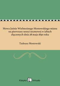 Mowa Jaśnie Wielmożnego Mostowskiego miana na pierwszey sessyi seymowej w izbach złączonych dnia 28 maja 1830 roku - Tadeusz Mostowski - ebook