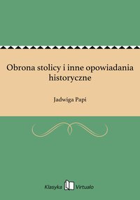 Obrona stolicy i inne opowiadania historyczne - Jadwiga Papi - ebook
