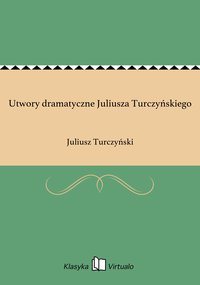 Utwory dramatyczne Juliusza Turczyńskiego - Juliusz Turczyński - ebook
