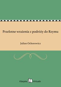 Przelotne wrażenia z podróży do Rzymu - Julian Ochorowicz - ebook