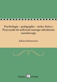 Psychologia – pedagogika – etyka. Seria 1: Przyczynki do usiłowań naszego odrodzenia narodowego - Julian Ochorowicz - ebook