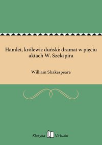 Hamlet, królewic duński: dramat w pięciu aktach W. Szekspira - William Shakespeare - ebook