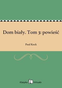 Dom biały. Tom 3: powieść - Paul Kock - Paul Kock - ebook