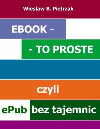 E-book - to proste, czyli epub bez tajemnic - Wiesław B. Pietrzak - ebook