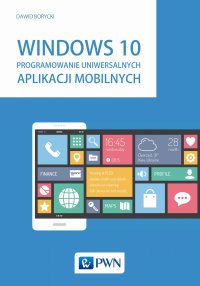 Windows 10. Programowanie uniwersalnych aplikacji mobilnych - Dawid Borycki - ebook