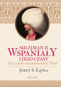Sulejman II Wspaniały i jego czasy - Jerzy S. Łątka - ebook