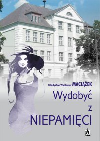 Wydobyć z niepamięci - Władysław Waldemar Maciążek - ebook