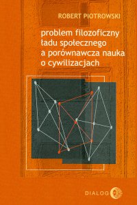 Problem filozoficzny ładu społecznego a porównawcza nauka o  cywilizacjach - Robert Piotrowski - ebook
