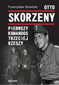 Otto Skorzeny. Pierwszy komandos Trzeciej Rzeszy - Przemysław Słowiński - ebook