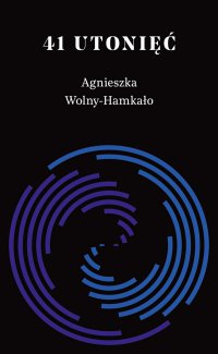 41 utonięć - Agnieszka Wolny-Hamkało - ebook