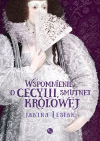Wspomnienie o Cecylii,smutnej królowej - Janina Lesiak - ebook