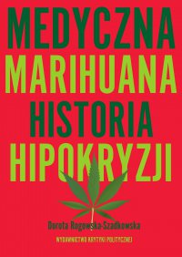 Medyczna Marihuana. Historia hipokryzji - Dorota Rogowska-Szadkowska - ebook