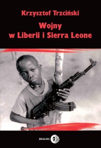 Wojny w Liberii i Sierra Leone (1989-2002) Geneza, przebieg i następstwa - Krzysztof Trzciński - ebook